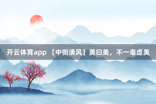 開云體育app 【中街清風】美曰美，不一毫虛美