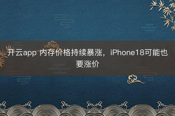 開云app 內存價格持續暴漲,iPhone18可能也要漲價