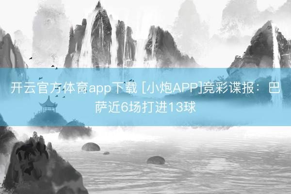 開云官方體育app下載 [小炮APP]競彩諜報：巴薩近6場打進(jìn)13球